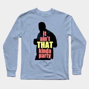 It Ain't THAT Kinda Party Long Sleeve T-Shirt